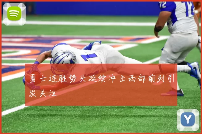 勇士连胜势头延续冲击西部前列引发关注