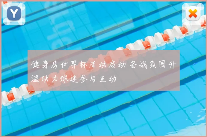 健身房世界杯活动启动 备战氛围升温助力球迷参与互动