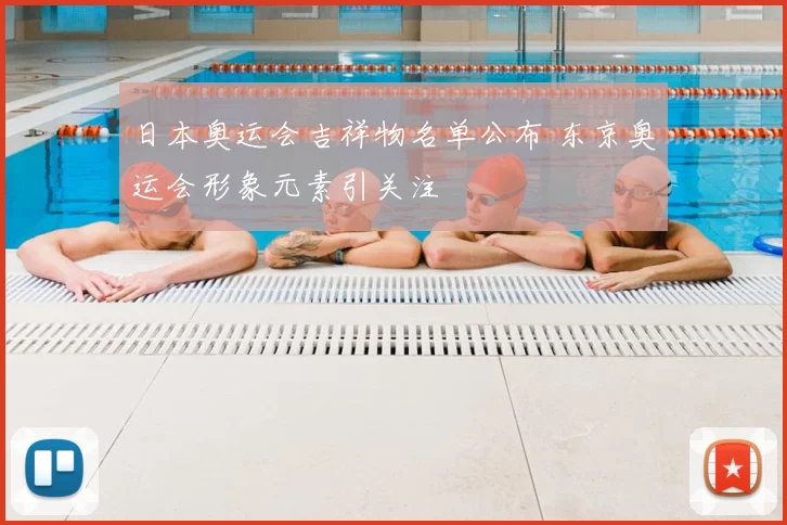 日本奥运会吉祥物名单公布 东京奥运会形象元素引关注