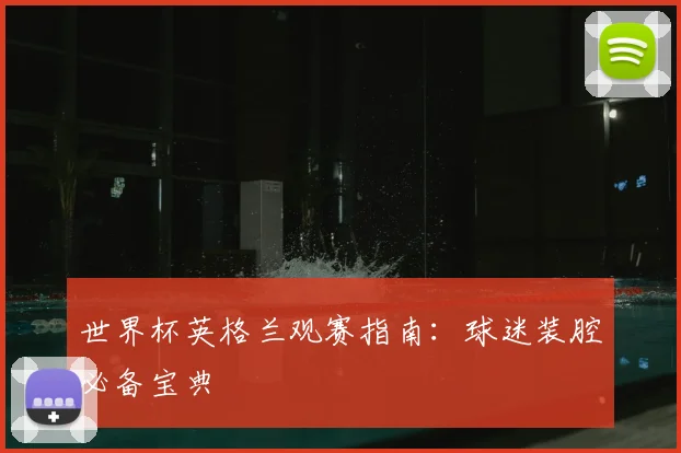 世界杯英格兰观赛指南:球迷装腔必备宝典