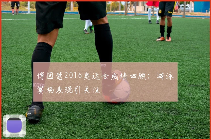 傅园慧2016奥运会成绩回顾:游泳赛场表现引关注